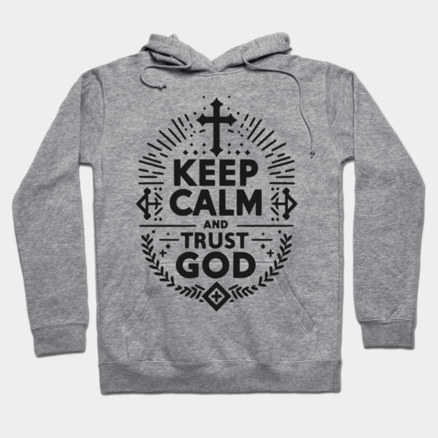 Keep Calm and Trust God Hoodie by Frank Ring