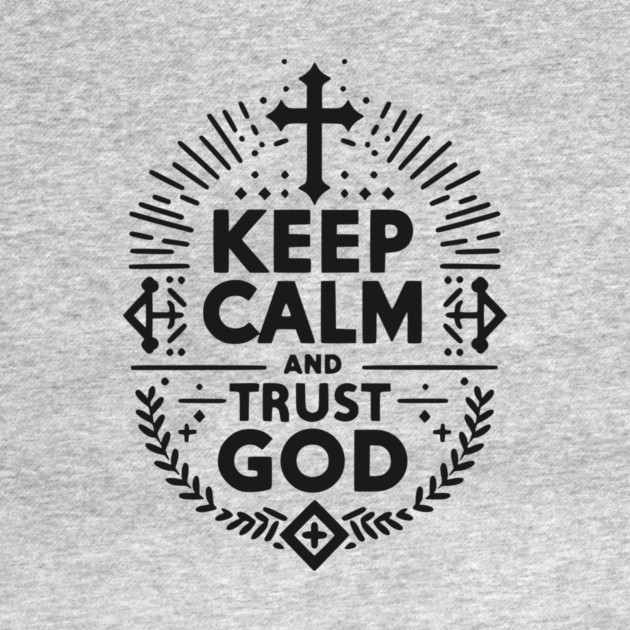 Keep Calm and Trust God by Frank Ring