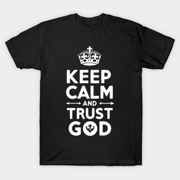 Keep Calm and Trust God T-Shirt by Frank Ring
