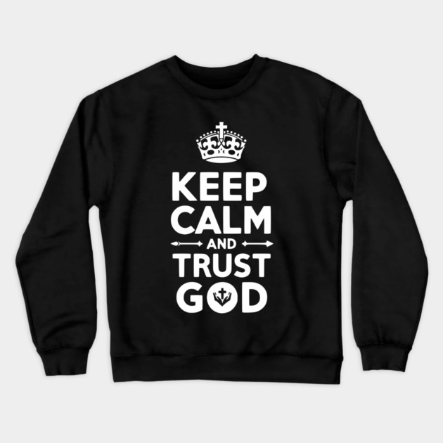 Keep Calm and Trust God Crewneck Sweatshirt by Frank Ring
