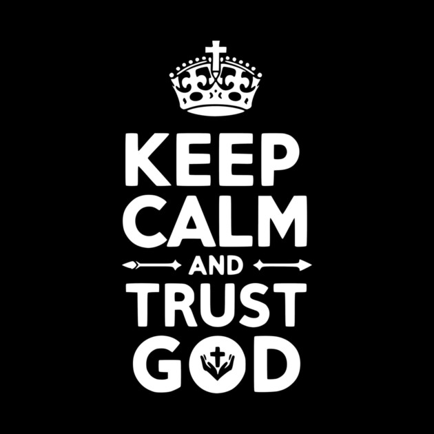 Keep Calm and Trust God by Frank Ring