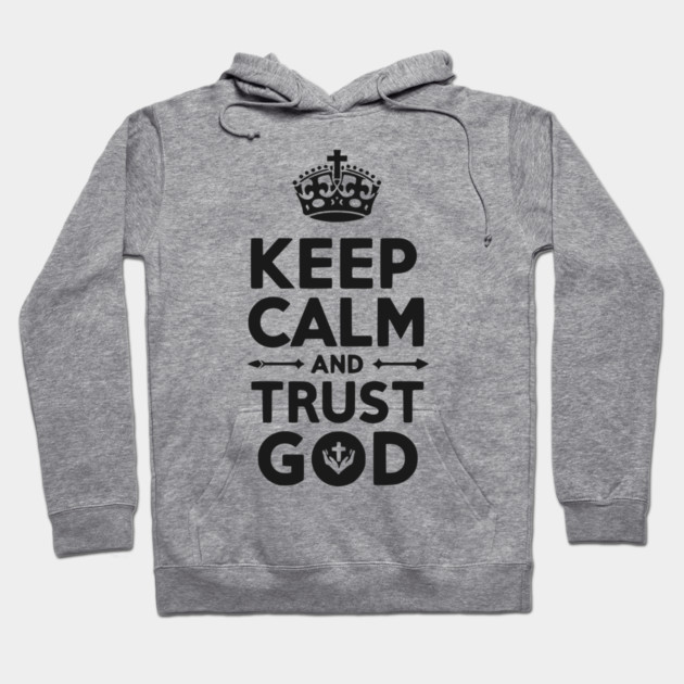 Keep Calm and Trust God Hoodie by Frank Ring