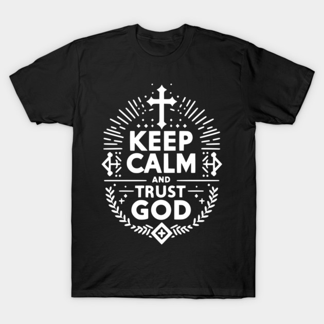 Keep Calm and Trust God T-Shirt by Frank Ring