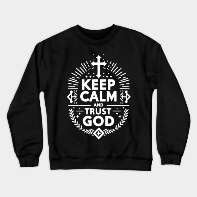Keep Calm and Trust God Crewneck Sweatshirt by Frank Ring