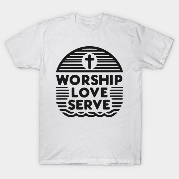 Worship Love Serve T-Shirt by Frank Ring