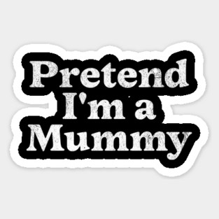 Pretend I'm a Mummy Costume Party Funny Lazy Halloween Mummy Sticker