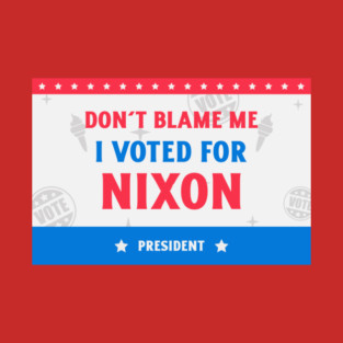 Don't blame me, I voted for Nixon! T-Shirt
