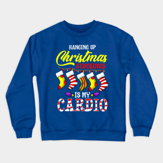 Hanging up Christmas stockings is my cardio Crewneck Sweatshirt by creative