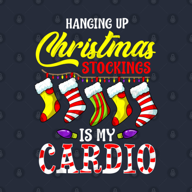 Hanging up Christmas stockings is my cardio by creative