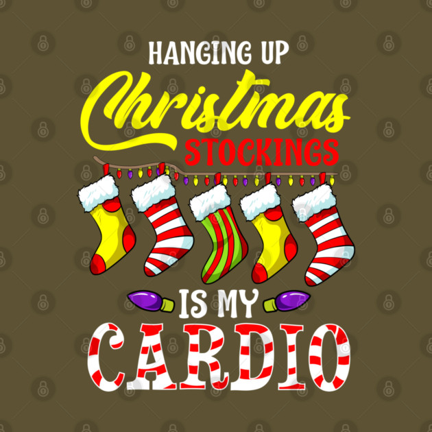 Hanging up Christmas stockings is my cardio by creative