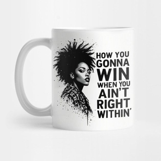 How You Gonna Win When You Ain't Right Within by UrbanLifeApparel