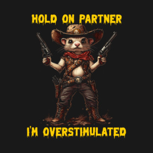 Hold on partner I’m overstimulated T-Shirt