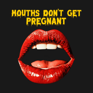 Mouths don’t get pregnant T-Shirt