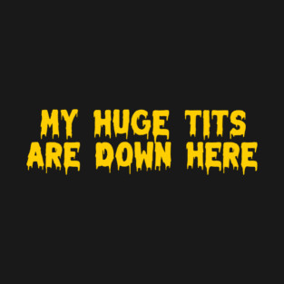 My huge tits are down here T-Shirt