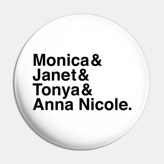 Monica & Janet & Tonya & Anna Nicole Pin by Youre Wrong About