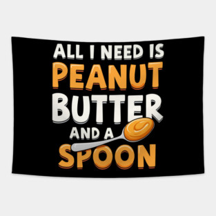 All I Need Is Peanut Butter And A Spoon Funny Food Lover Tapestry