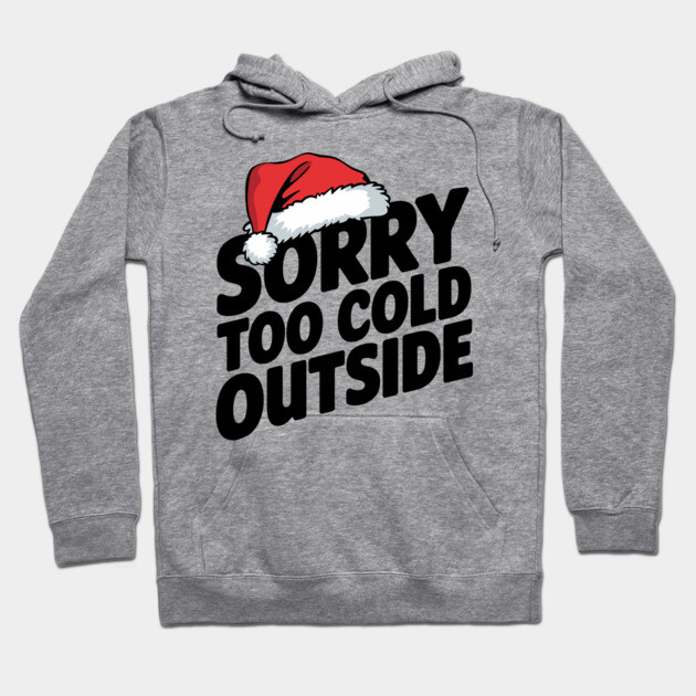 Sorry Too Cold Outside Santa Hat Funny Christmas Hoodie by Anticorporati
