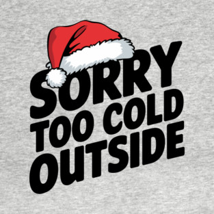 Sorry Too Cold Outside Santa Hat Funny Christmas T-Shirt