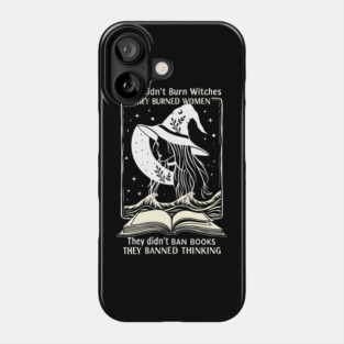 they didn't burn witches they didn't ban books , they banned thinking Phone Case