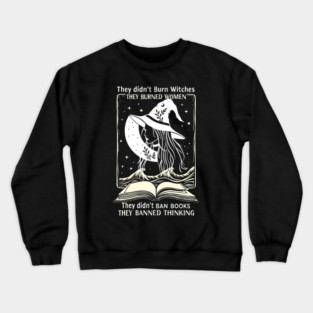 they didn't burn witches they didn't ban books , they banned thinking Crewneck Sweatshirt