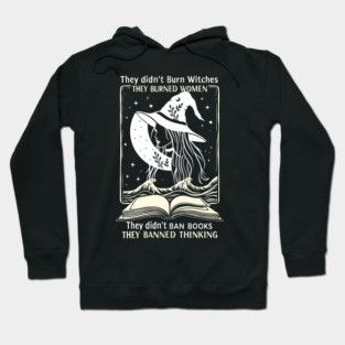 they didn't burn witches they didn't ban books , they banned thinking Hoodie