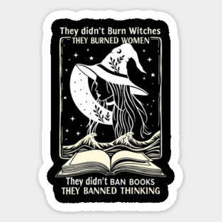 they didn't burn witches they didn't ban books , they banned thinking Sticker