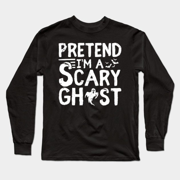 Pretend I'm a Scary Ghost Long Sleeve T-Shirt by MakerMind8.2