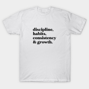 Discipline, habits, and consistency and growth T-Shirt