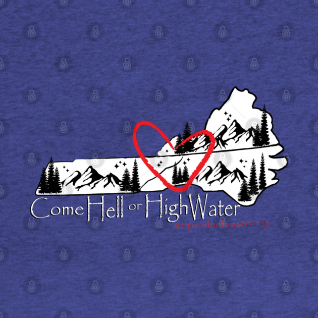 Appalachia Strong! Come Hell or High Water! by DickinsonDesign