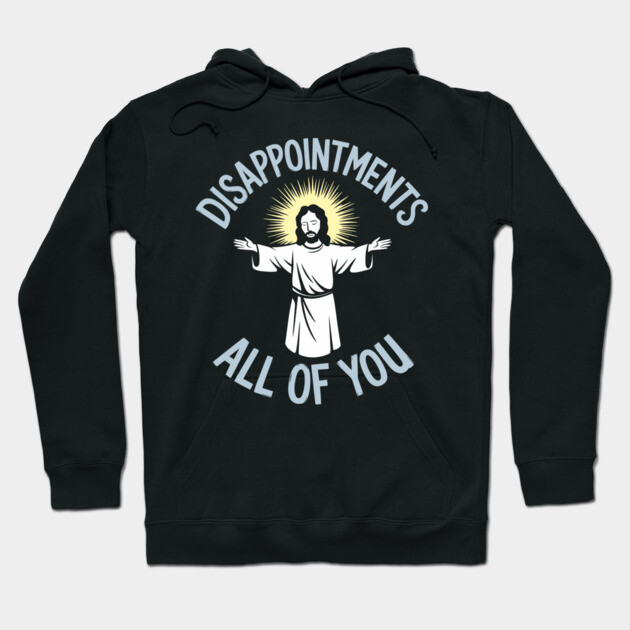 Disappointments All of You Christian Humor Meme Hoodie by Anticorporati