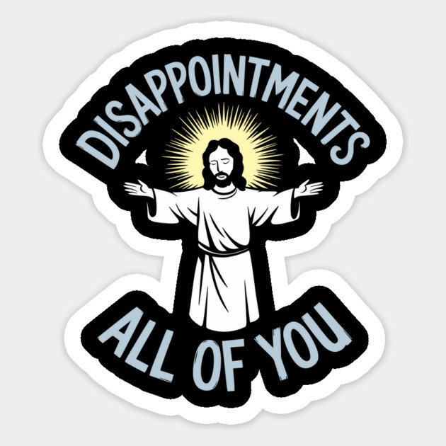 Disappointments All of You Christian Humor Meme Magnet by Anticorporati