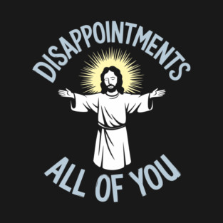 Disappointments All of You Christian Humor Meme T-Shirt