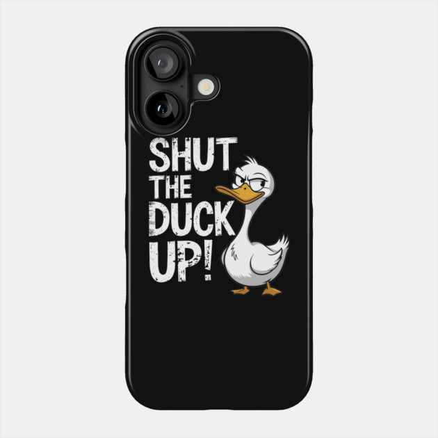 Shut the Duck Up Funny Playful Insult Phone Case by Anticorporati