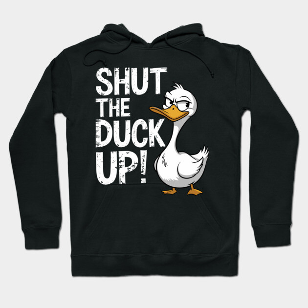 Shut the Duck Up Funny Playful Insult Hoodie by Anticorporati