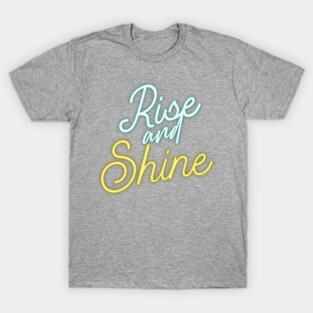 rise and shine T-Shirt