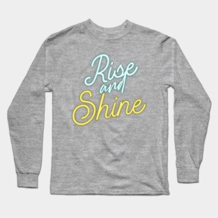 rise and shine Long Sleeve T-Shirt