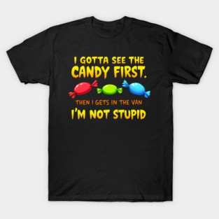 I Gotta See The Candy First. I'm Not Stupid | Creepy Adult Humor T-Shirt