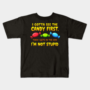 I Gotta See The Candy First. I'm Not Stupid | Creepy Adult Humor Kids T-Shirt