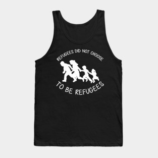 'Refugees Did Not Choose' Refugee Care Shirt Tank Top