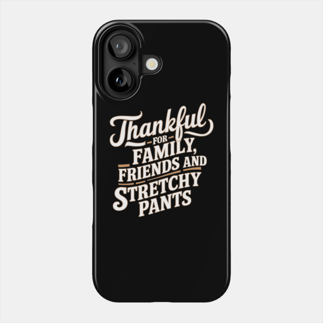 Thankful for Family, Friends, and Stretchy Pants Thanksgiving Humor Phone Case by Anticorporati