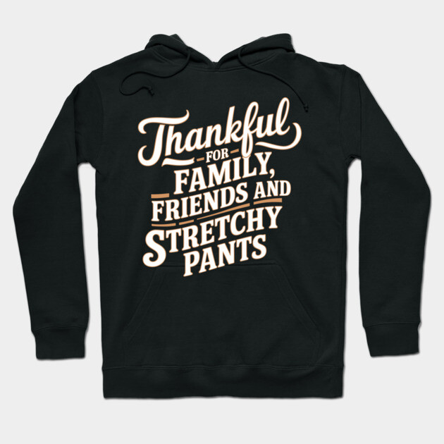 Thankful for Family, Friends, and Stretchy Pants Thanksgiving Humor Hoodie by Anticorporati