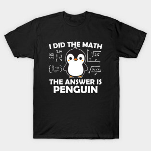 I Did the Math The Answer is Penguin T-Shirt