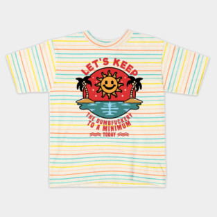 Let's Keep The Dumbfuckery To a Minimum Today Kids T-Shirt