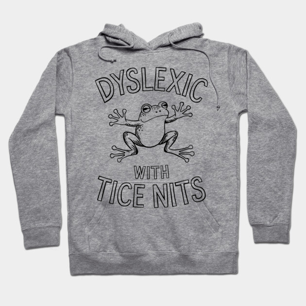 Dyslexic With Tice Nits Humorous Dyslexia Awareness Hoodie by Anticorporati
