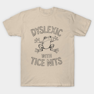 Dyslexic With Tice Nits Humorous Dyslexia Awareness T-Shirt