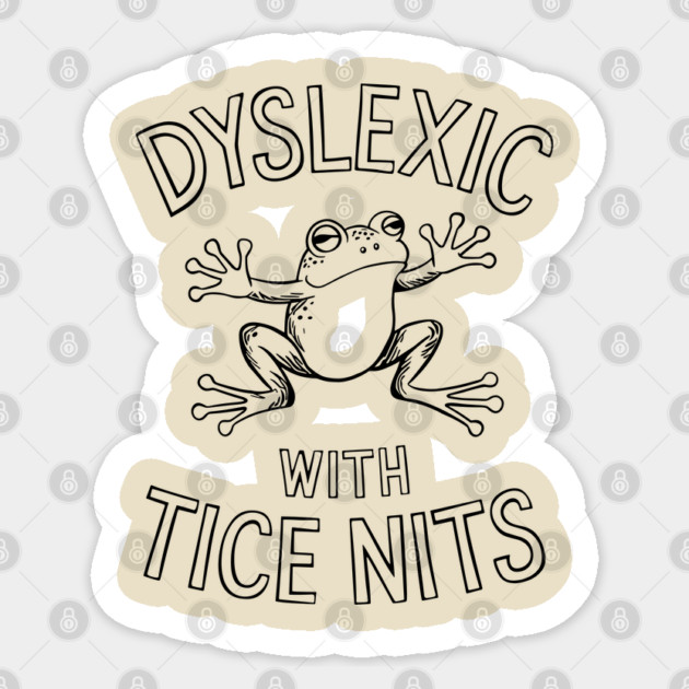 Dyslexic With Tice Nits Humorous Dyslexia Awareness Sticker by Anticorporati