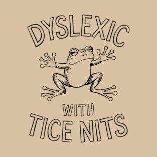 Dyslexic With Tice Nits Humorous Dyslexia Awareness T-Shirt