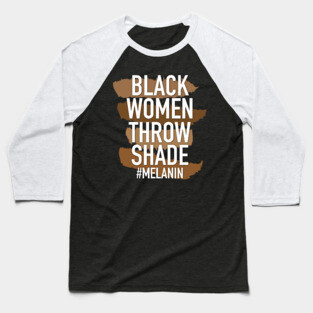 Melanin - Black Women Throw Shade Baseball T-Shirt