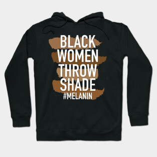 Melanin - Black Women Throw Shade Hoodie