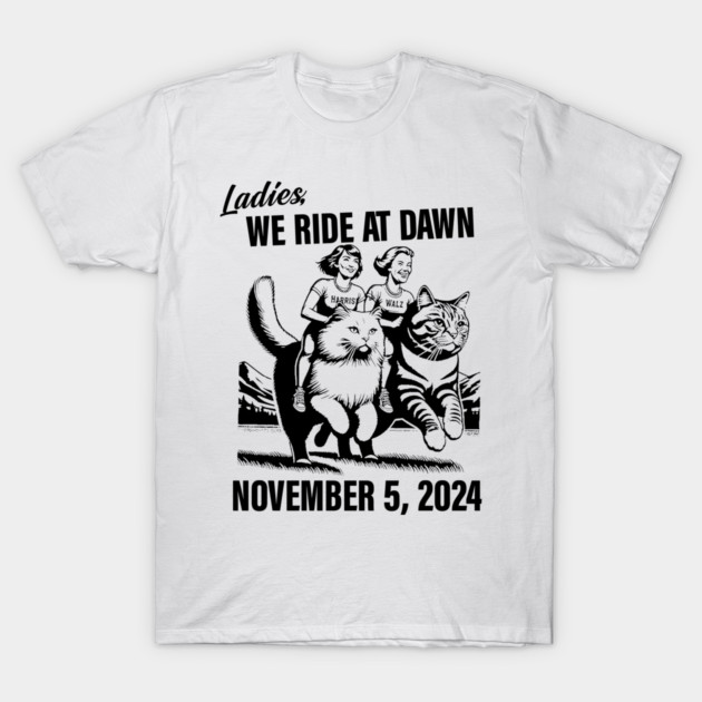 Ladies We Ride at Dawn November 5 2024 Kamala Harris Walz T-Shirt by DesAr